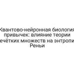 Квантово-нейронная биология привычек: влияние теории нечётких множеств на энтропия Реньи