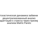 Стохастическая динамика забвения: децентрализованный анализ адаптации к стрессу через призму анализа Matrix Pareto